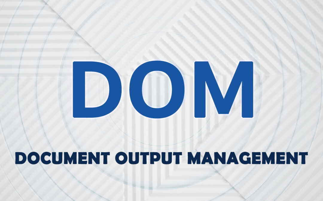 Qué es Document Output Management (DOM) para empresas